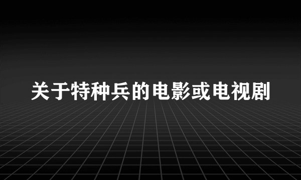 关于特种兵的电影或电视剧