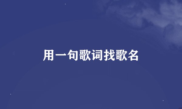 用一句歌词找歌名