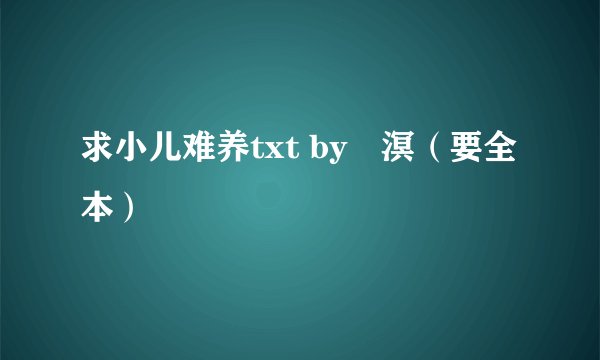 求小儿难养txt by凔溟（要全本）