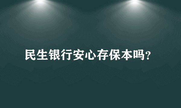 民生银行安心存保本吗？