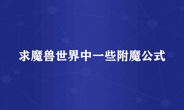 求魔兽世界中一些附魔公式