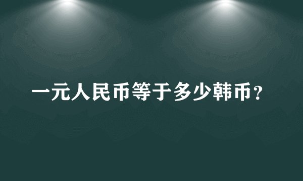 一元人民币等于多少韩币？