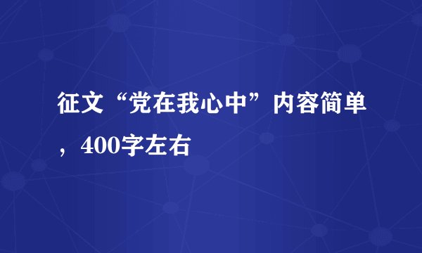 征文“党在我心中”内容简单，400字左右