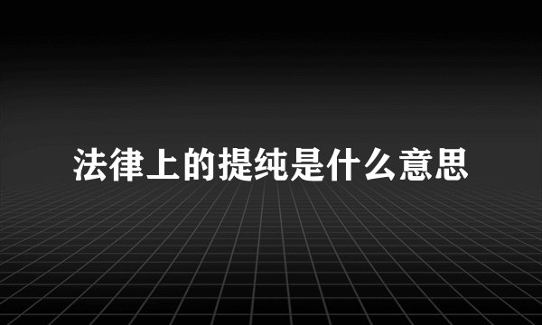 法律上的提纯是什么意思