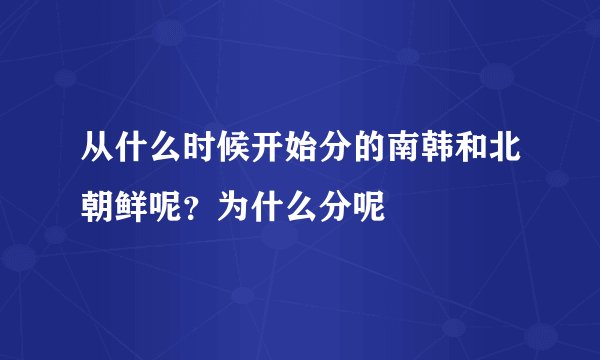 从什么时候开始分的南韩和北朝鲜呢？为什么分呢