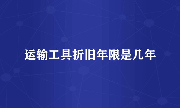 运输工具折旧年限是几年