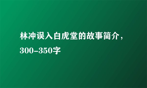 林冲误入白虎堂的故事简介，300-350字