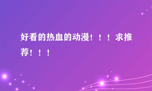 好看的热血的动漫！！！求推荐！！！