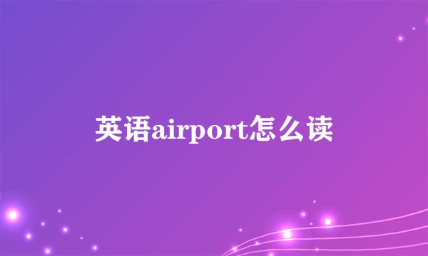 英语airport怎么读