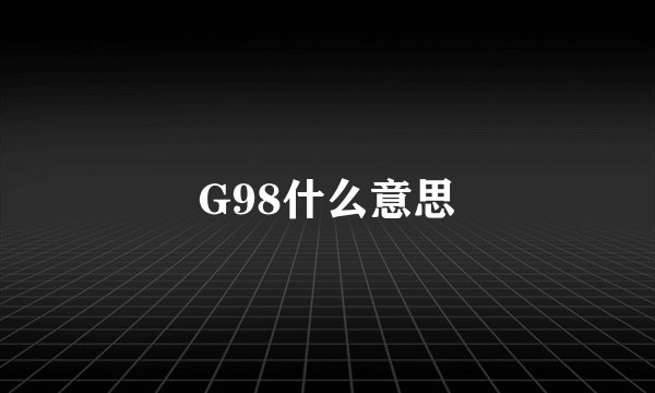 G98什么意思