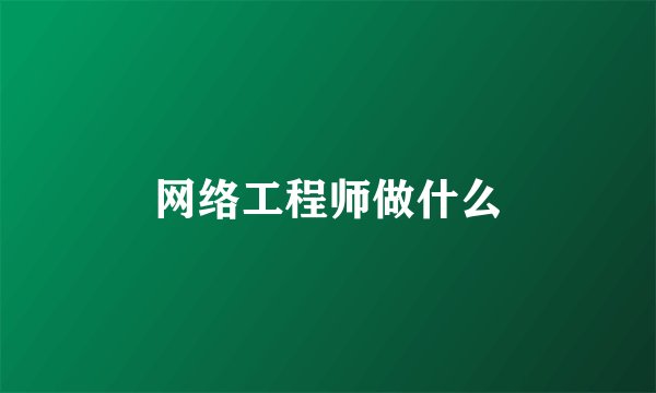 网络工程师做什么