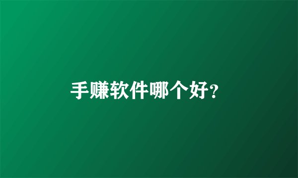 手赚软件哪个好?