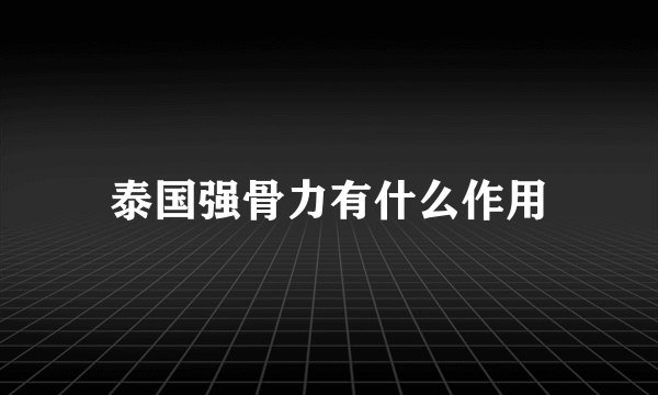 泰国强骨力有什么作用