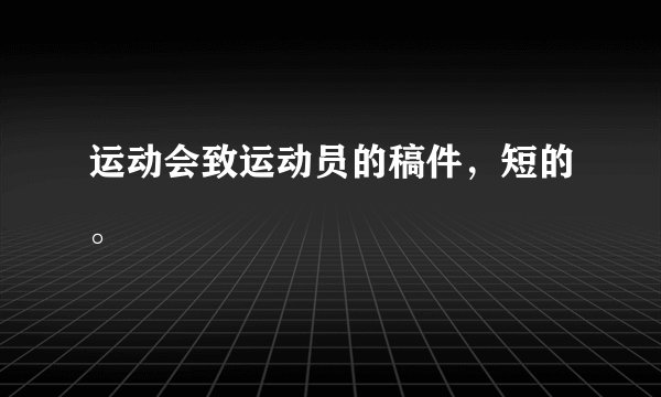 运动会致运动员的稿件，短的。