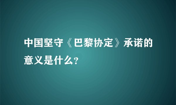 中国坚守《巴黎协定》承诺的意义是什么？