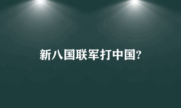 新八国联军打中国?