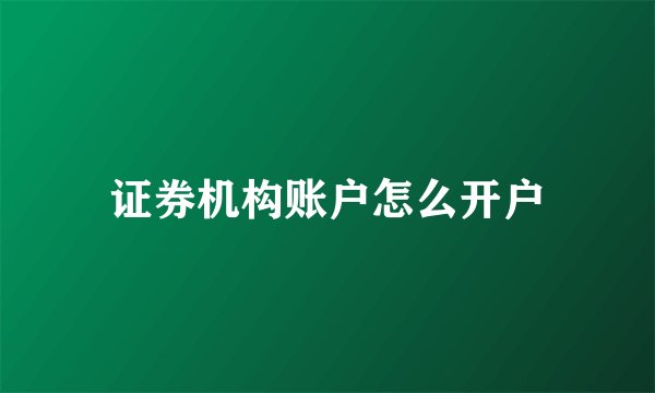 证券机构账户怎么开户