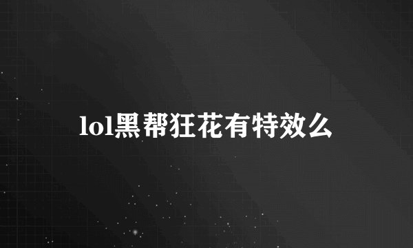 lol黑帮狂花有特效么