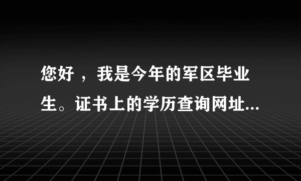 您好 ，我是今年的军区毕业生。证书上的学历查询网址进不去。看到要学历认证，请问具体怎么认证？谢谢