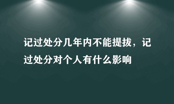 记过处分几年内不能提拔，记过处分对个人有什么影响