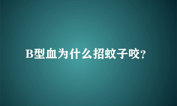 B型血为什么招蚊子咬？