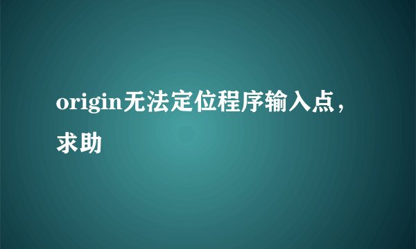 origin无法定位程序输入点，求助