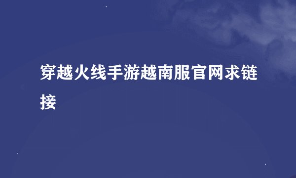 穿越火线手游越南服官网求链接