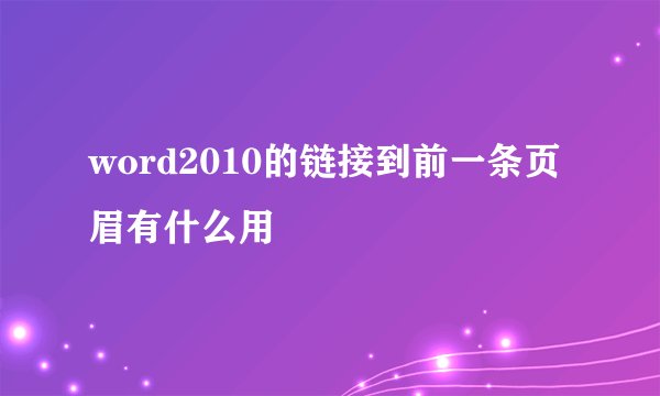 word2010的链接到前一条页眉有什么用