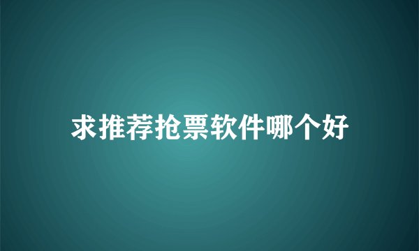 求推荐抢票软件哪个好