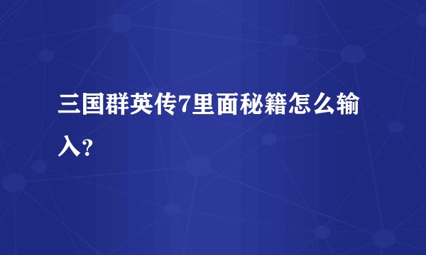 三国群英传7里面秘籍怎么输入？