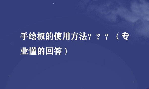 手绘板的使用方法???(专业懂的回答)