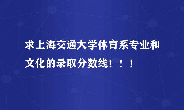 求上海交通大学体育系专业和文化的录取分数线！！！