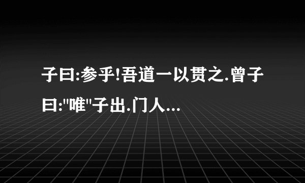 子曰:参乎!吾道一以贯之.曾子曰: