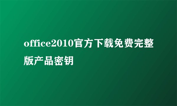 office2010官方下载免费完整版产品密钥
