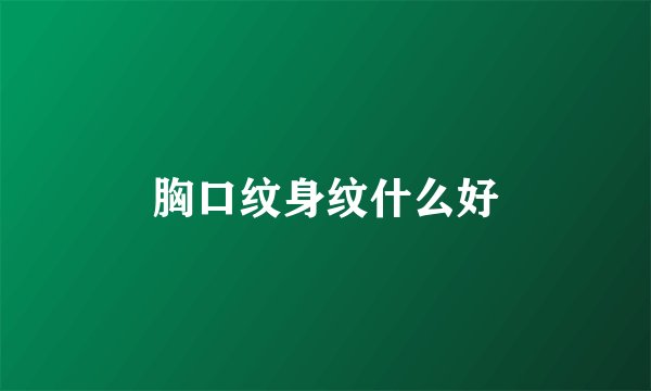 胸口纹身纹什么好