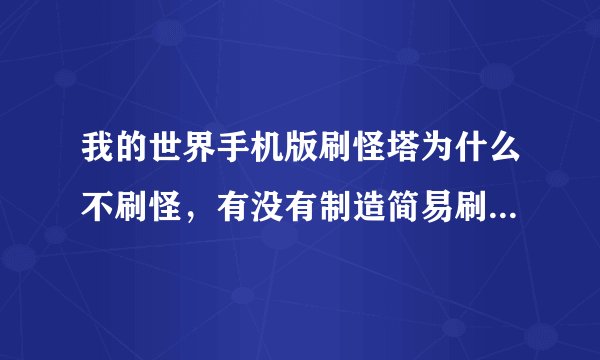 我的世界手机版刷怪塔为什么不刷怪，有没有制造简易刷怪塔的教程???望回答。