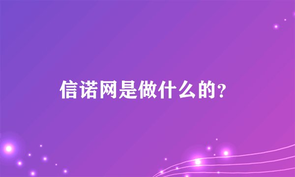 信诺网是做什么的？