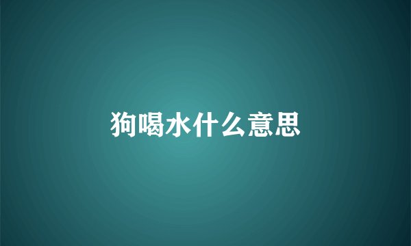 狗喝水什么意思