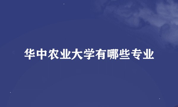 华中农业大学有哪些专业
