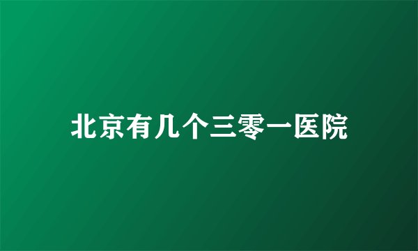 北京有几个三零一医院