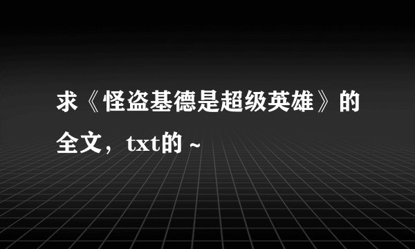 求《怪盗基德是超级英雄》的全文,txt的~