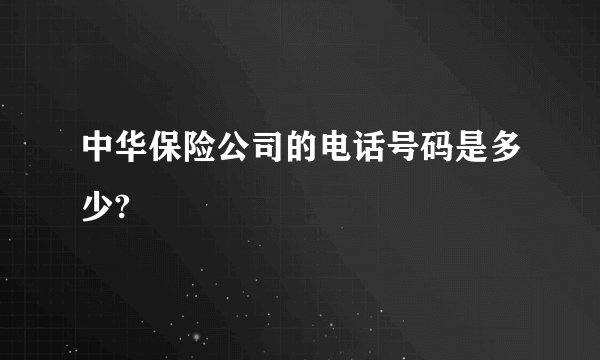 中华保险公司的电话号码是多少?