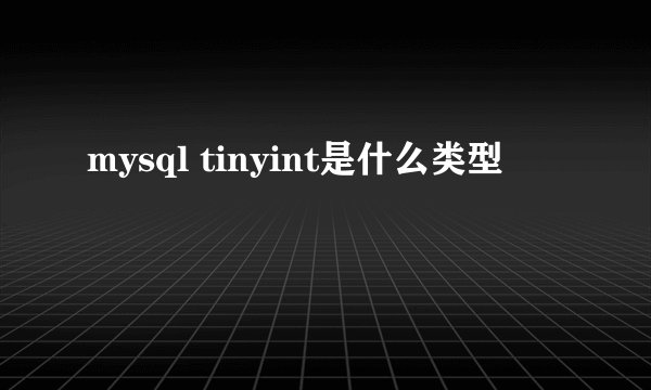 mysql tinyint是什么类型