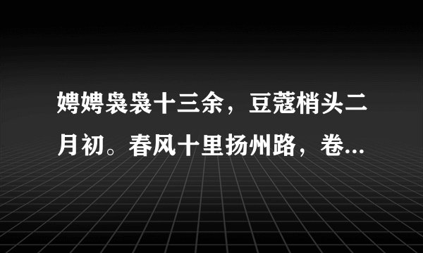 娉娉袅袅十三余,豆蔻梢头二月初。春风十里扬州路,卷上珠帘总不如。求解释