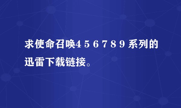 求使命召唤4 5 6 7 8 9 系列的迅雷下载链接。