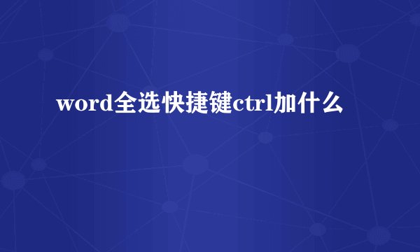 word全选快捷键ctrl加什么