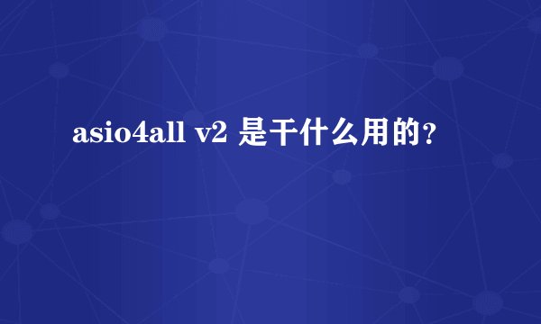 asio4all v2 是干什么用的？