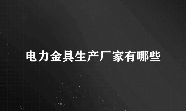 电力金具生产厂家有哪些