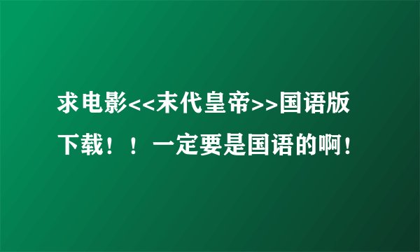 求电影<<末代皇帝>>国语版下载！！一定要是国语的啊！