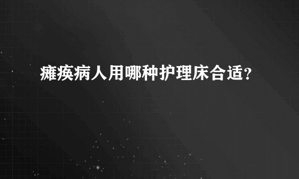瘫痪病人用哪种护理床合适？